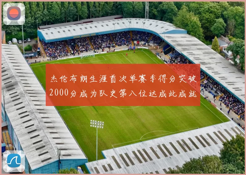 杰伦布朗生涯首次单赛季得分突破2000分成为队史第八位达成此成就的球员