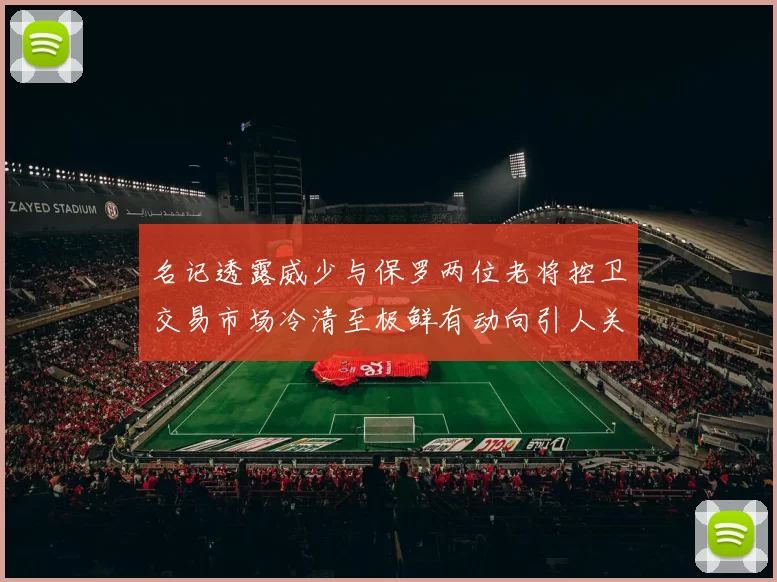 名记透露威少与保罗两位老将控卫交易市场冷清至极鲜有动向引人关注